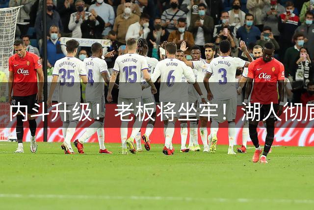 内斗升级！老板将坐牢！湖人彻底乱了！