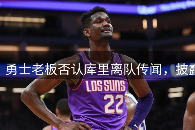 勇士老板否认库里离队传闻，披露巨星引援计划
