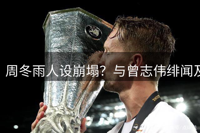 周冬雨人设崩塌？与曾志伟绯闻及马思纯事件引热议