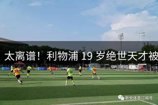 太离谱！利物浦 19 岁绝世天才被无视，半场封神打脸前主帅