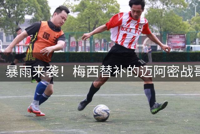 暴雨来袭！梅西替补的迈阿密战哥伦布延至8:10开赛